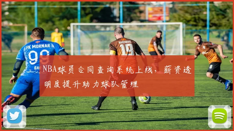 NBA球员合同查询系统上线，薪资透明度提升助力球队管理