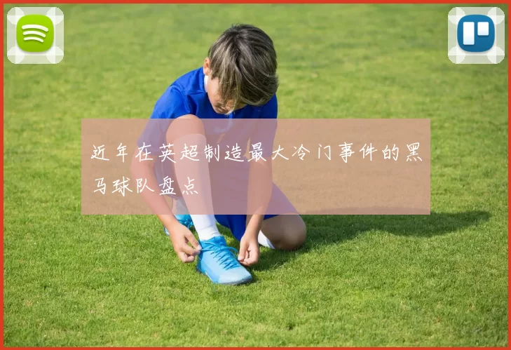 近年在英超制造最大冷门事件的黑马球队盘点