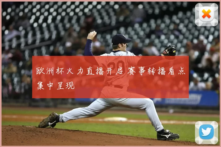 欧洲杯火力直播开启 赛事转播看点集中呈现