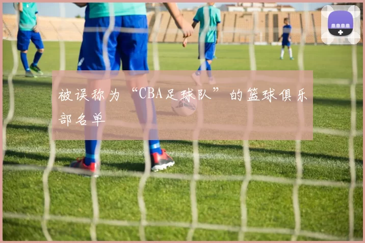 被误称为“CBA足球队”的篮球俱乐部名单