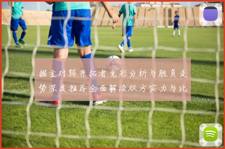 掘金对阵开拓者竞彩分析与胜负走势深度推荐全面解读双方实力与比分预测