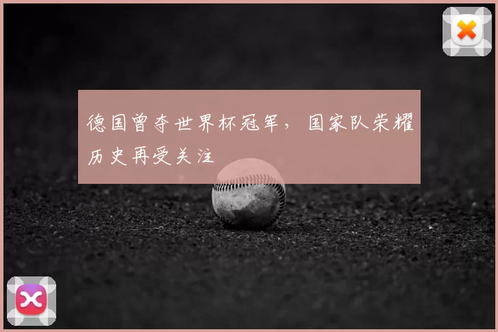 德国曾夺世界杯冠军,国家队荣耀历史再受关注