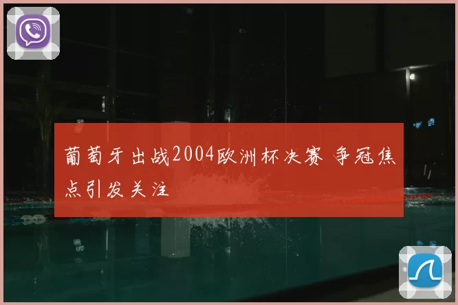 葡萄牙出战2004欧洲杯决赛 争冠焦点引发关注