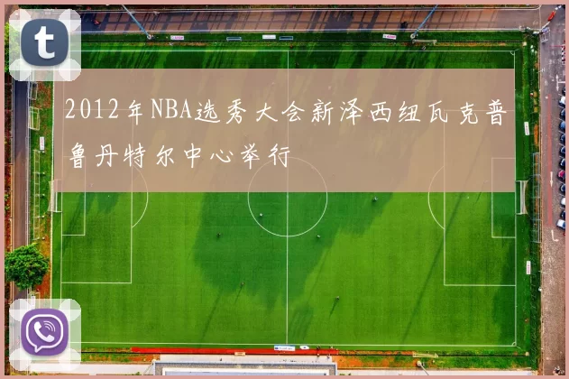 2012年NBA选秀大会新泽西纽瓦克普鲁丹特尔中心举行