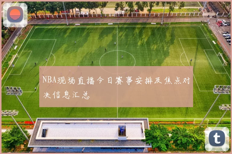 NBA现场直播今日赛事安排及焦点对决信息汇总