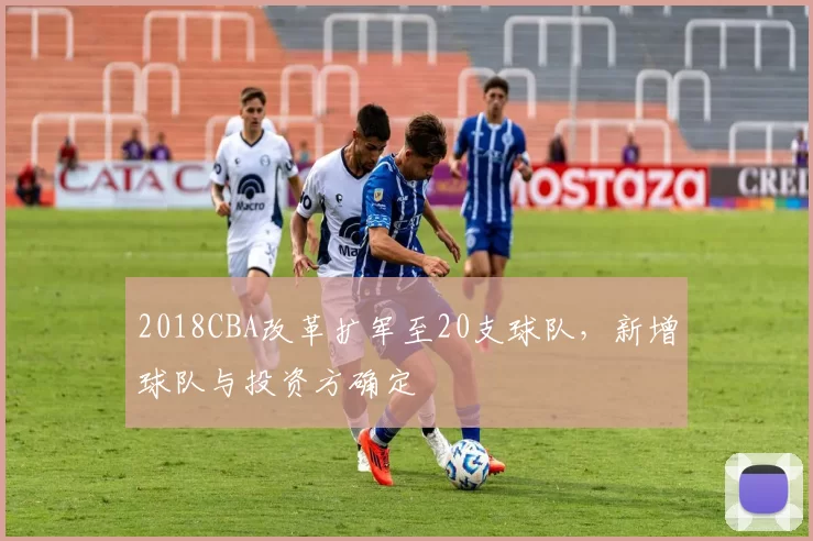 2018CBA改革扩军至20支球队，新增球队与投资方确定