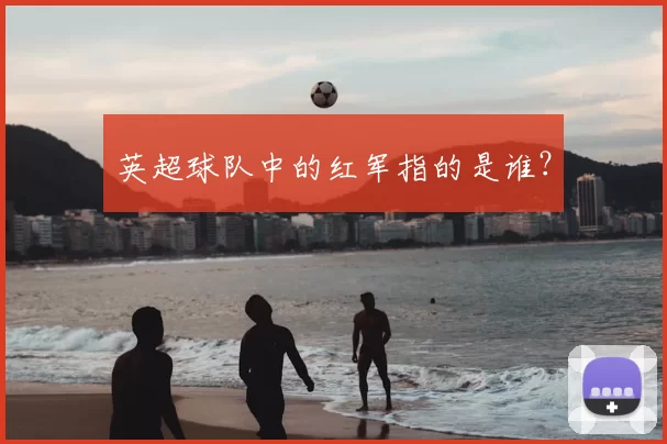 英超球队中的红军指的是谁?