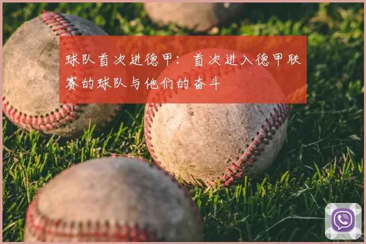 球队首次进德甲:首次进入德甲联赛的球队与他们的奋斗