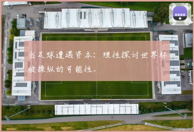 当足球遭遇资本:理性探讨世界杯被操纵的可能性。