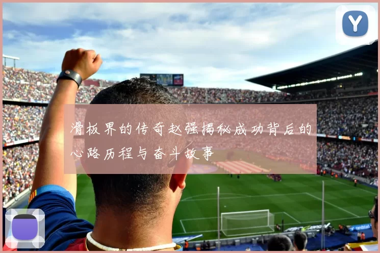 滑板界的传奇赵强揭秘成功背后的心路历程与奋斗故事