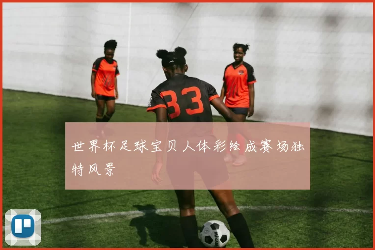 世界杯足球宝贝人体彩绘成赛场独特风景
