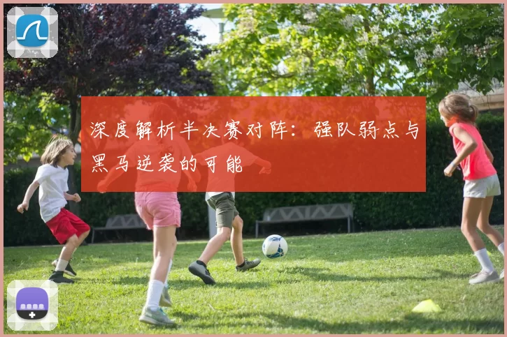 深度解析半决赛对阵：强队弱点与黑马逆袭的可能