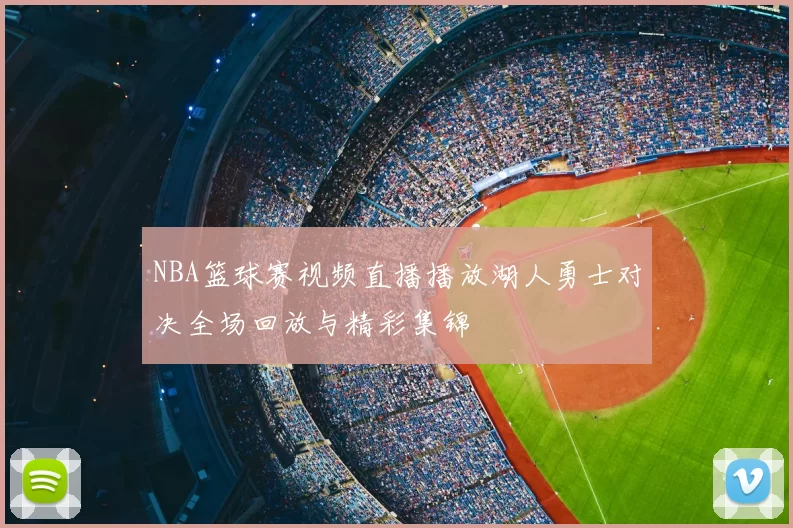 NBA篮球赛视频直播播放湖人勇士对决全场回放与精彩集锦