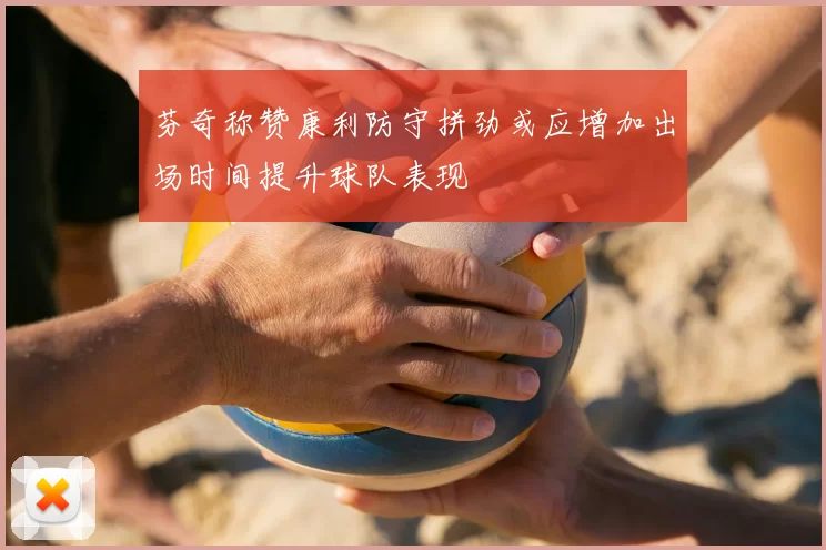 芬奇称赞康利防守拼劲或应增加出场时间提升球队表现