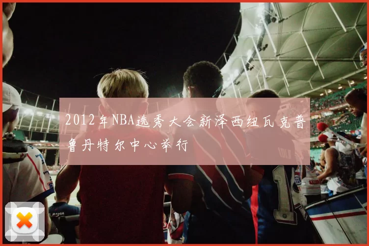 2012年NBA选秀大会新泽西纽瓦克普鲁丹特尔中心举行