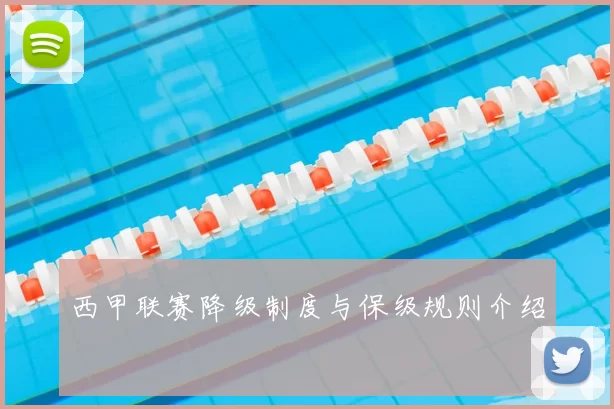 西甲联赛降级制度与保级规则介绍