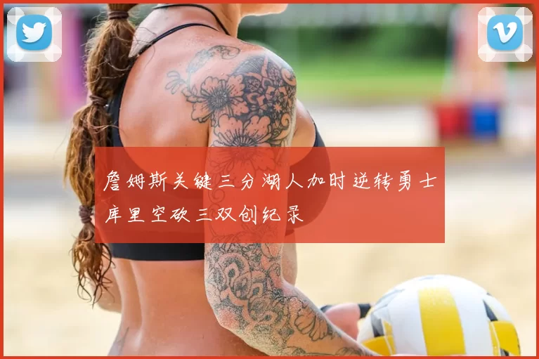 詹姆斯关键三分湖人加时逆转勇士库里空砍三双创纪录