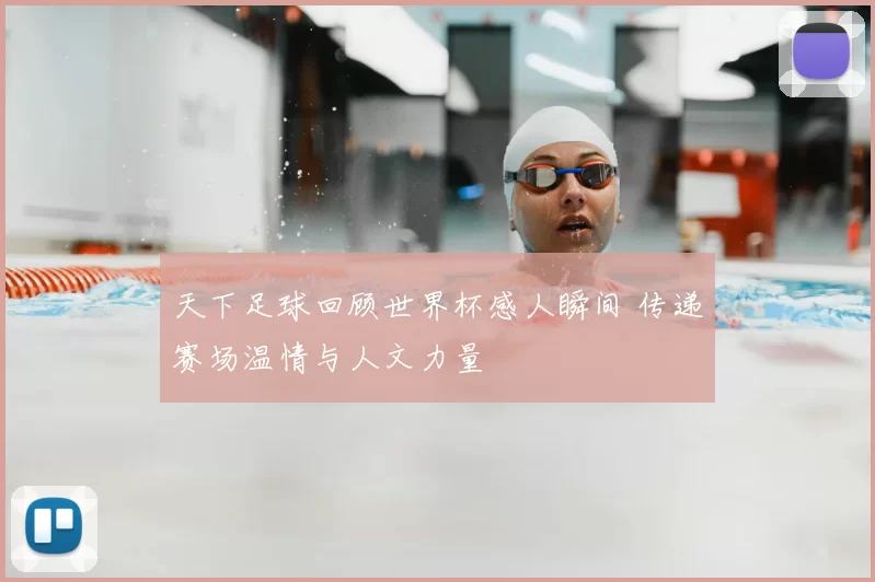 天下足球回顾世界杯感人瞬间 传递赛场温情与人文力量