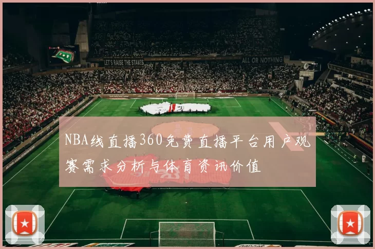NBA线直播360免费直播平台用户观赛需求分析与体育资讯价值