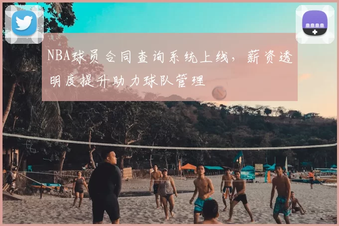 NBA球员合同查询系统上线,薪资透明度提升助力球队管理